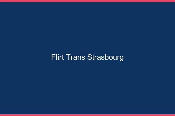 Flirt trans Strasbourg