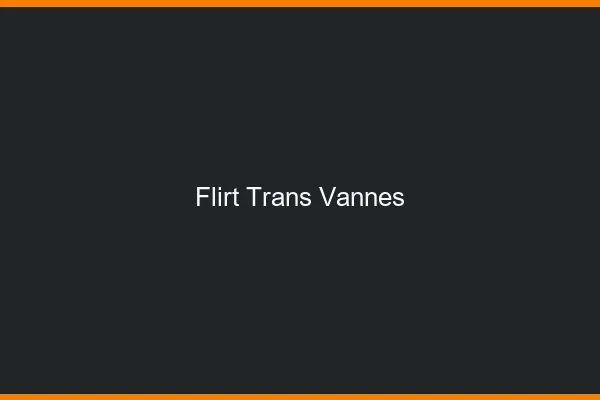 Flirt trans vannes