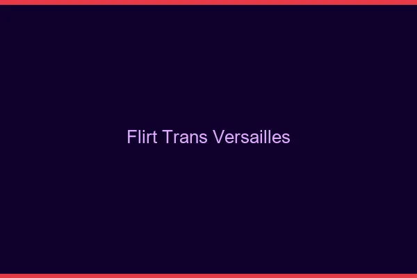 Flirt trans versailles