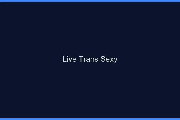 Live trans sexy