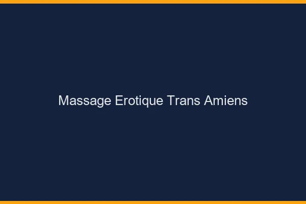 Massage érotique trans Amiens