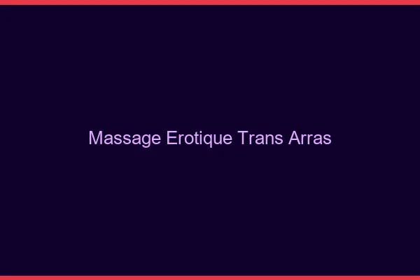 Massage érotique trans arras