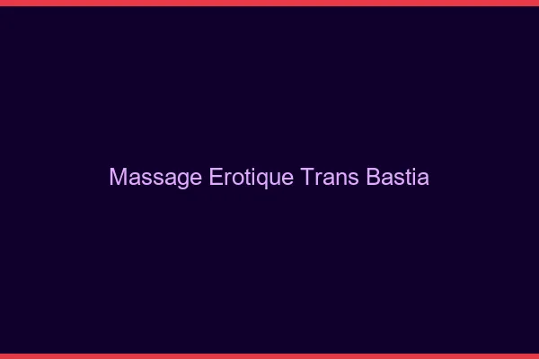 Massage érotique trans bastia