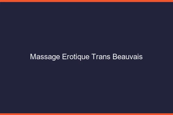 Massage érotique trans beauvais