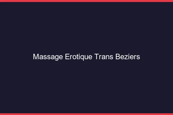 Massage érotique trans béziers