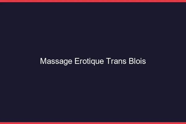 Massage érotique trans blois