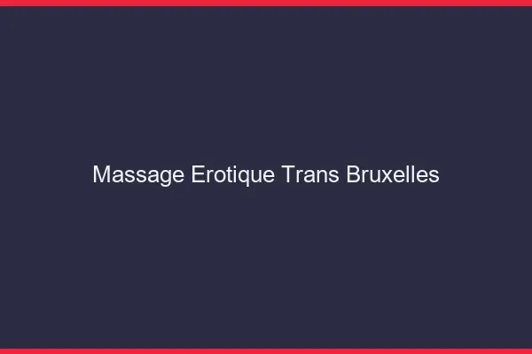 Massage érotique trans Bruxelles