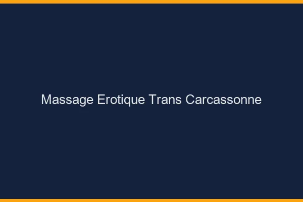 Massage érotique trans carcassonne