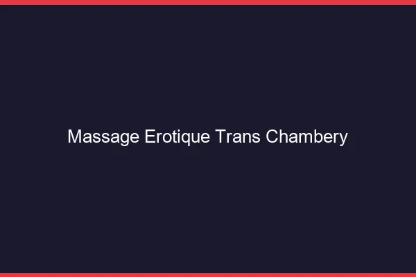 Massage érotique trans chambéry