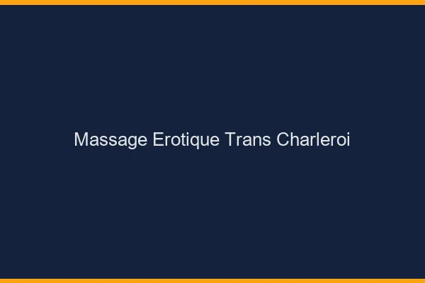 Massage érotique trans charleroi