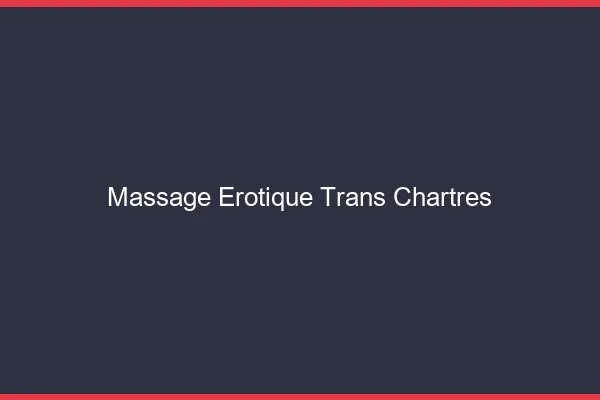Massage érotique trans chartres