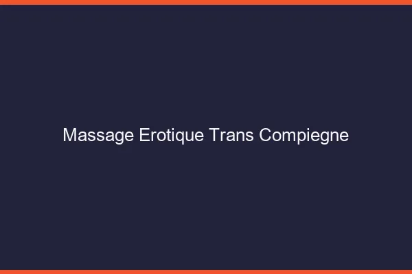 Massage érotique trans compiègne