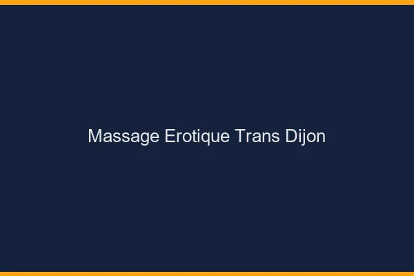 Massage érotique trans Dijon
