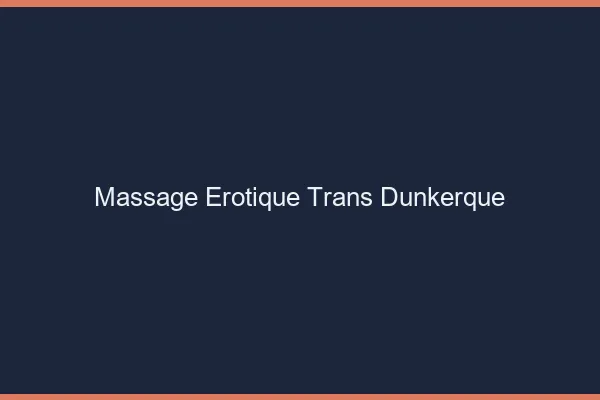 Massage érotique trans Dunkerque