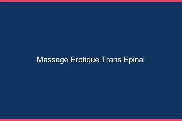 Massage érotique trans épinal