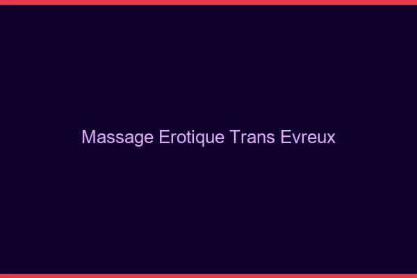 Massage érotique trans évreux