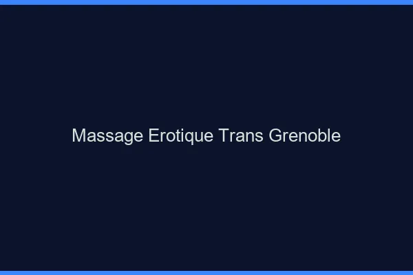 Massage érotique trans Grenoble