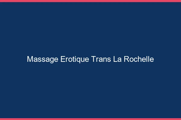 Massage érotique trans la rochelle