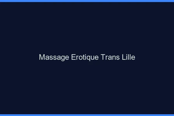 Massage érotique trans Lille