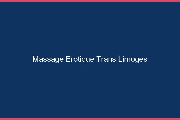 Massage érotique trans Limoges