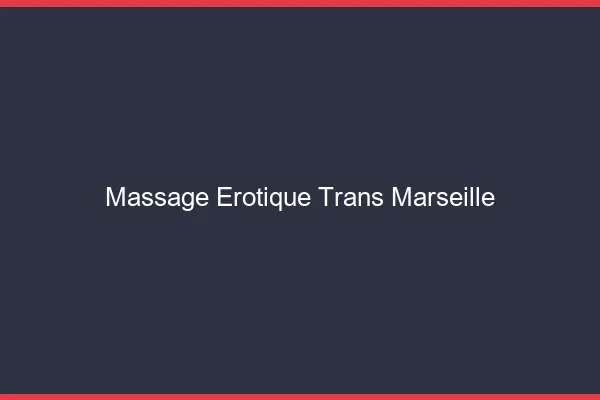 Massage érotique trans Marseille