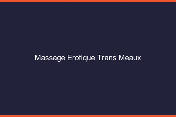 Massage érotique trans meaux