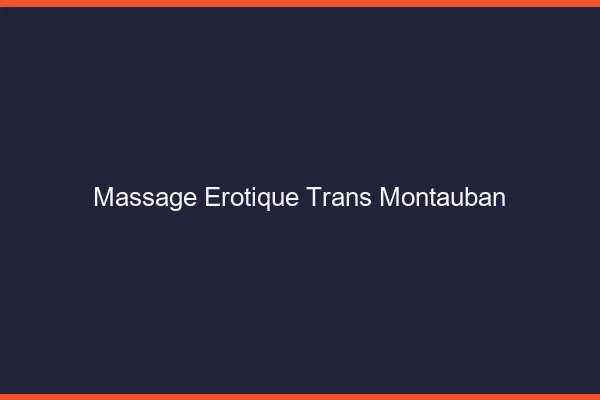 Massage érotique trans montauban