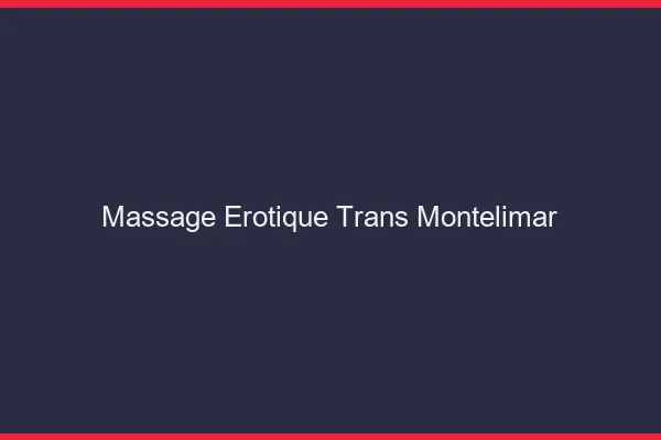 Massage érotique trans montélimar