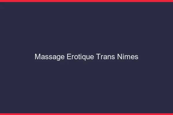 Massage érotique trans Nîmes