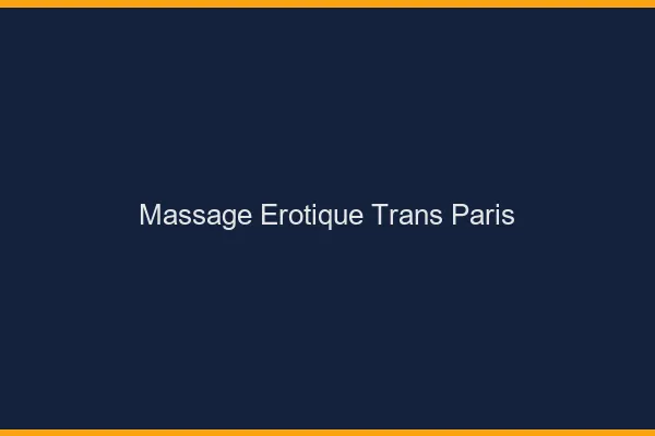 Massage érotique trans Paris
