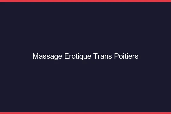 Massage érotique trans Poitiers