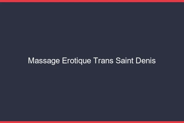 Massage érotique trans saint-denis