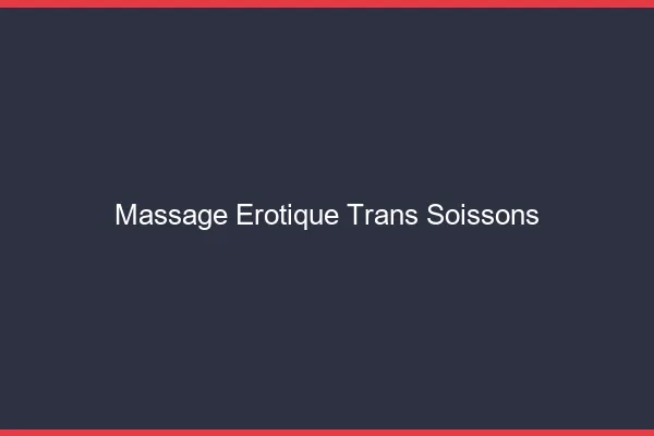 Massage érotique trans soissons