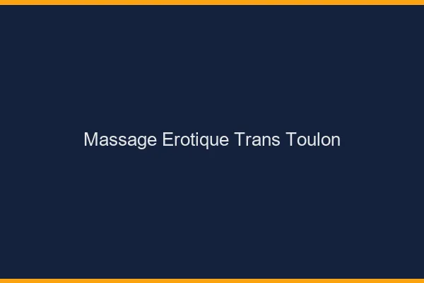 Massage érotique trans Toulon