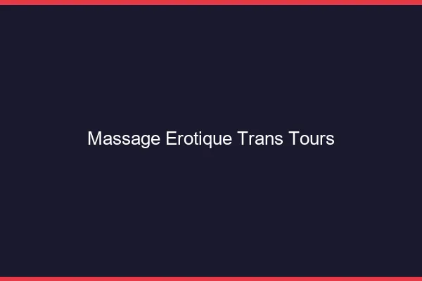 Massage érotique trans Tours