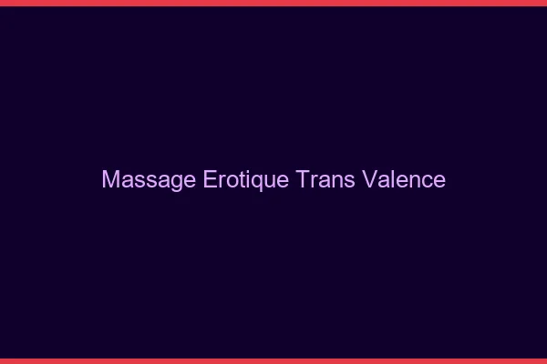Massage érotique trans Valence