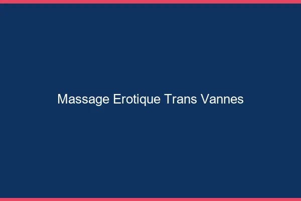 Massage érotique trans vannes