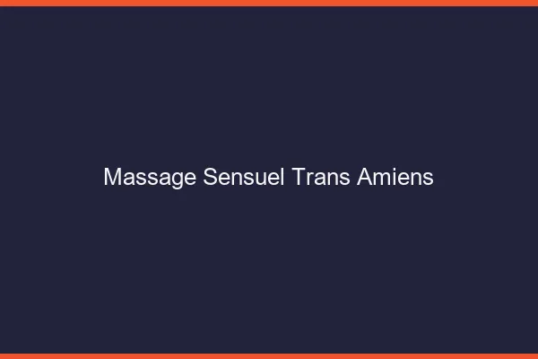 Massage sensuel trans Amiens