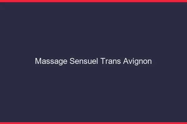 Massage sensuel trans Avignon