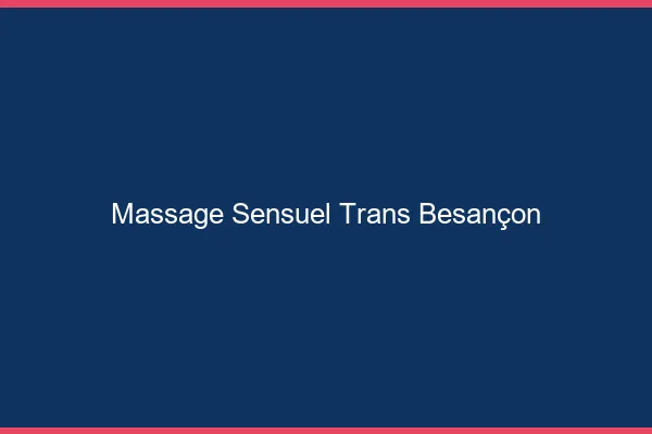 Massage sensuel trans Besançon