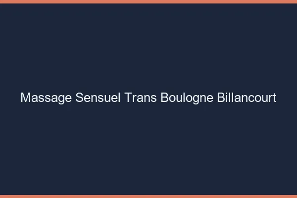 Massage sensuel trans boulogne-billancourt