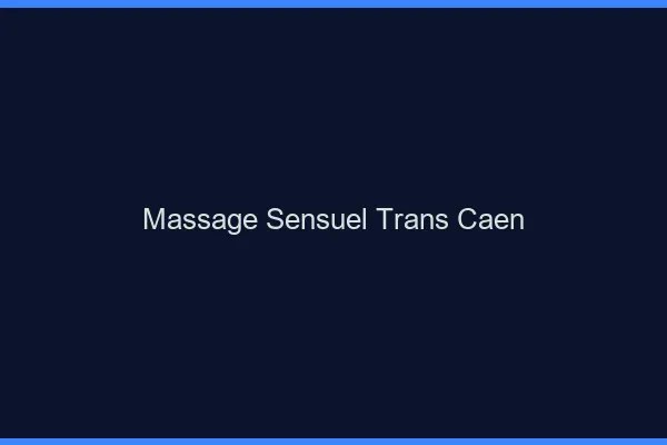 Massage sensuel trans Caen