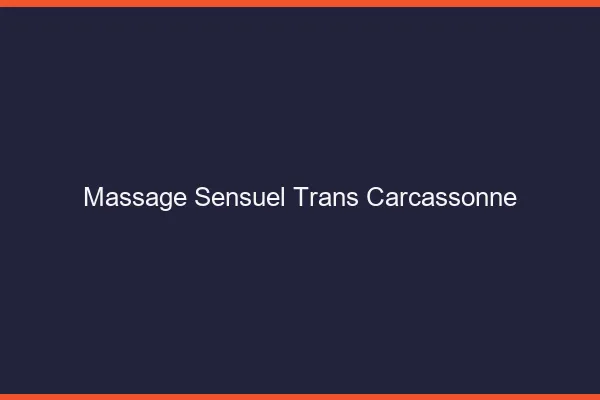 Massage sensuel trans carcassonne