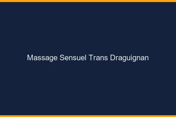 Massage sensuel trans draguignan