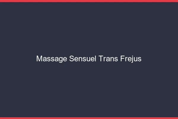 Massage sensuel trans fréjus