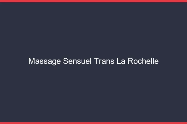 Massage sensuel trans la rochelle