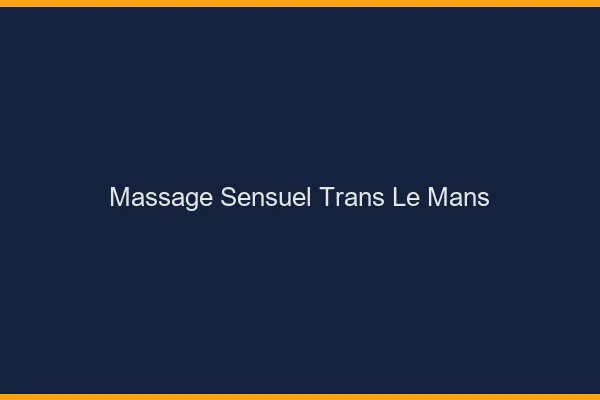 Massage sensuel trans le mans