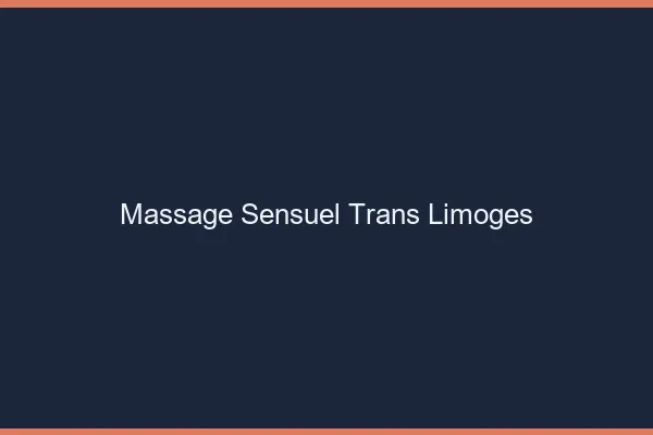 Massage sensuel trans Limoges