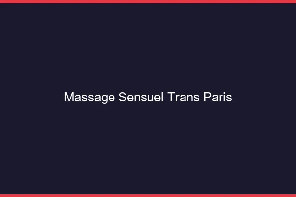 Massage sensuel trans Paris