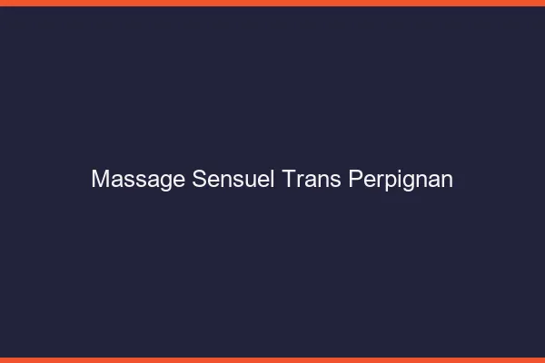Massage sensuel trans Perpignan